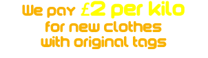 We pay £2 per kilo for new clothes with original tags